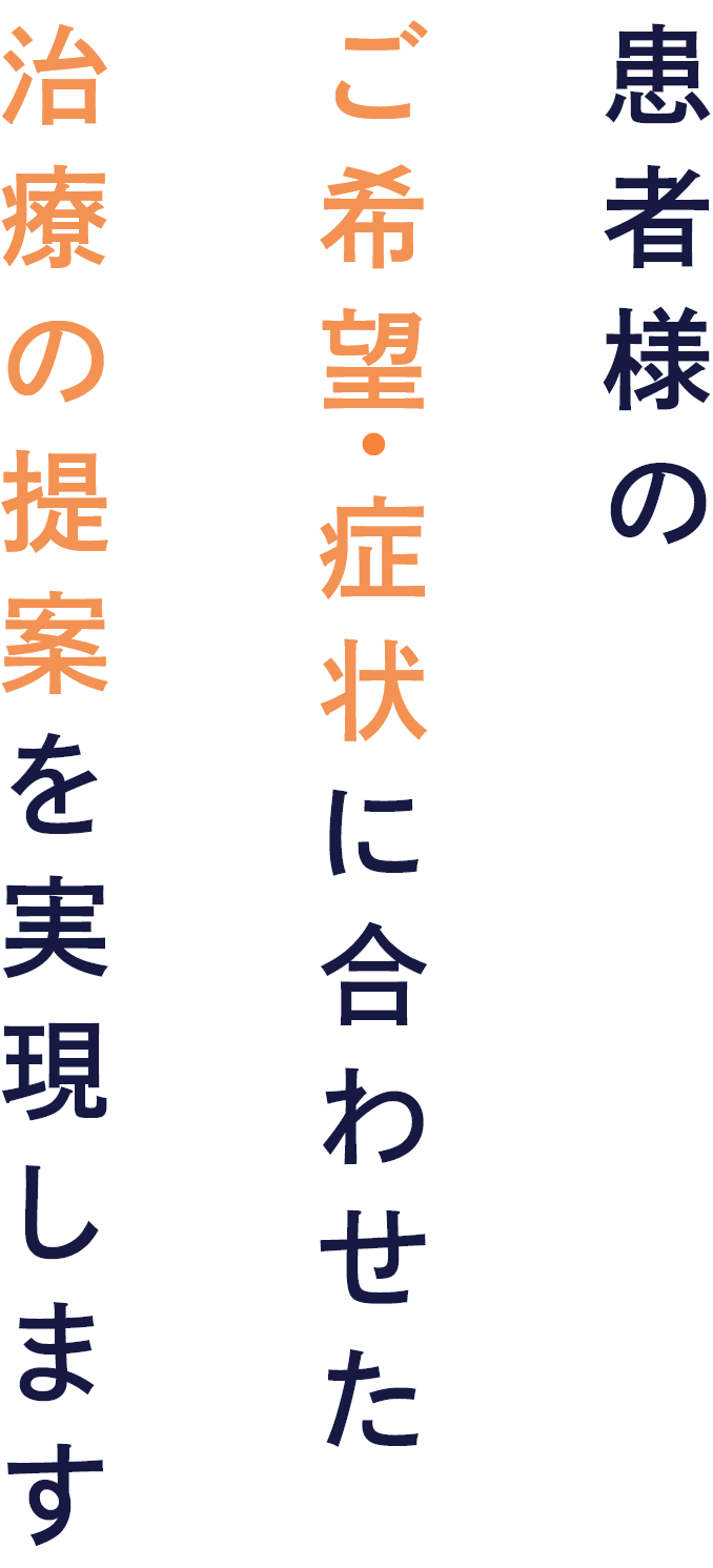 患者様のご希望・症状に合わせた治療の提案を実現します